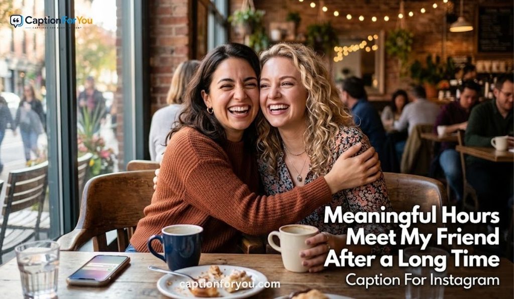 Meaningful Hours Meet My Friend After a Long Time Caption For Instagram